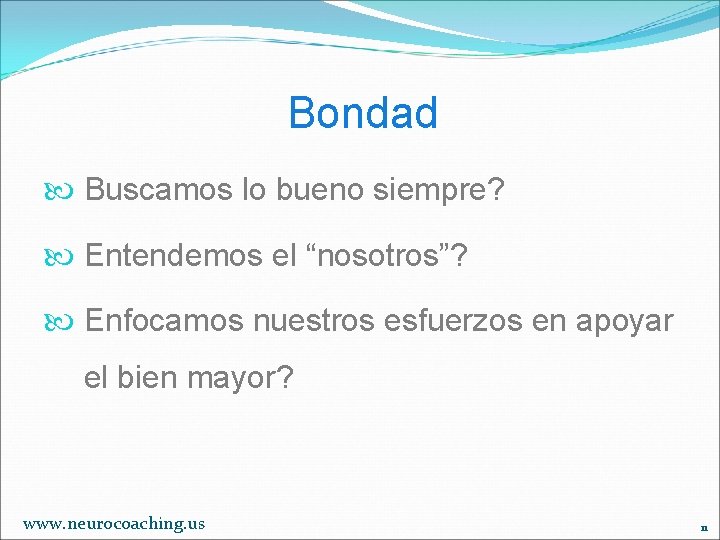 Bondad Buscamos lo bueno siempre? Entendemos el “nosotros”? Enfocamos nuestros esfuerzos en apoyar el