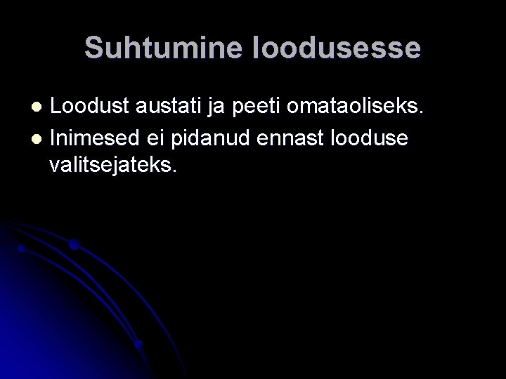 Suhtumine loodusesse Loodust austati ja peeti omataoliseks. l Inimesed ei pidanud ennast looduse valitsejateks.