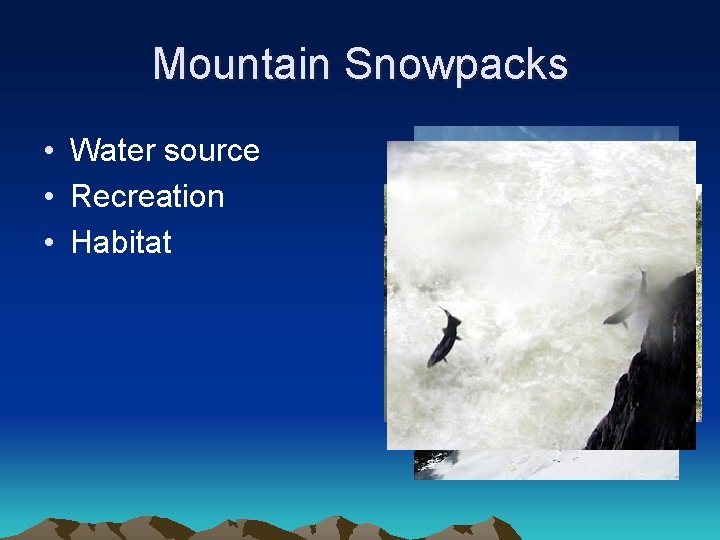 Mountain Snowpacks • Water source • Recreation • Habitat 