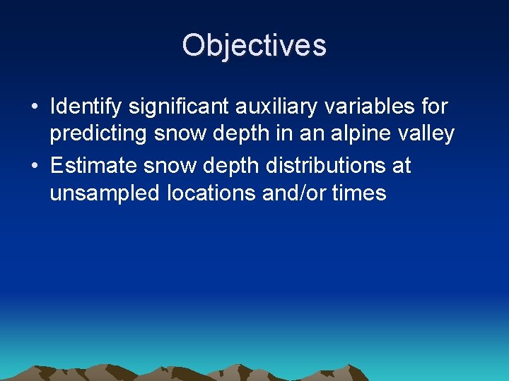 Objectives • Identify significant auxiliary variables for predicting snow depth in an alpine valley
