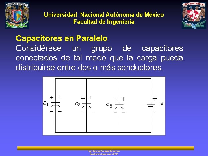 Universidad Nacional Autónoma de México Facultad de Ingeniería Capacitores en Paralelo Considérese un grupo