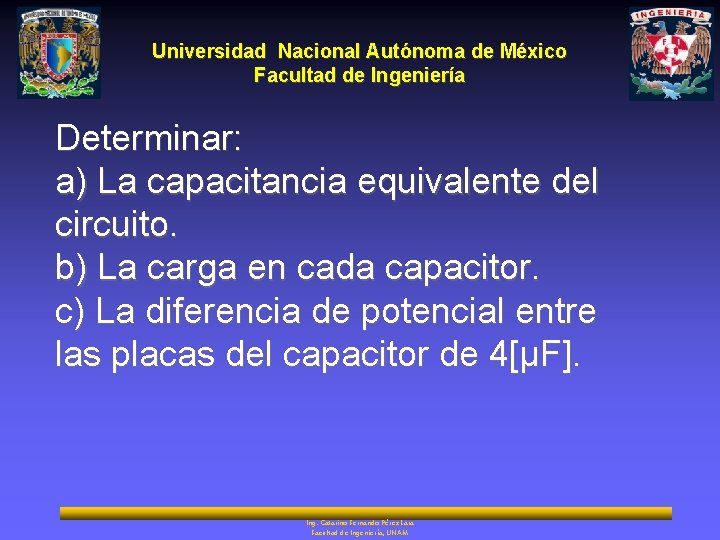 Universidad Nacional Autónoma de México Facultad de Ingeniería Determinar: a) La capacitancia equivalente del