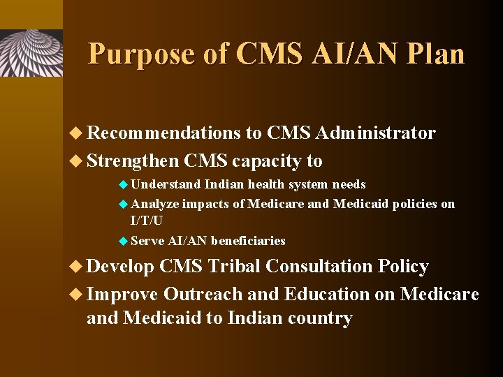 Purpose of CMS AI/AN Plan u Recommendations to CMS Administrator u Strengthen CMS capacity