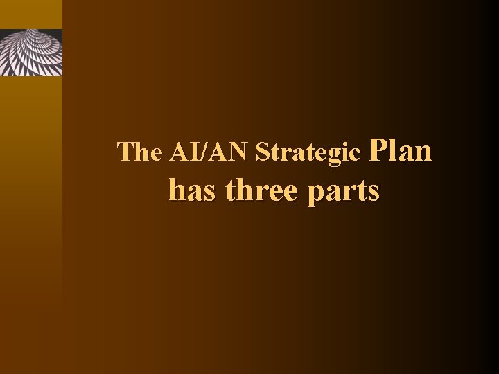 The AI/AN Strategic Plan has three parts 