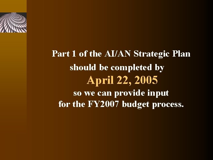 Part 1 of the AI/AN Strategic Plan should be completed by April 22, 2005