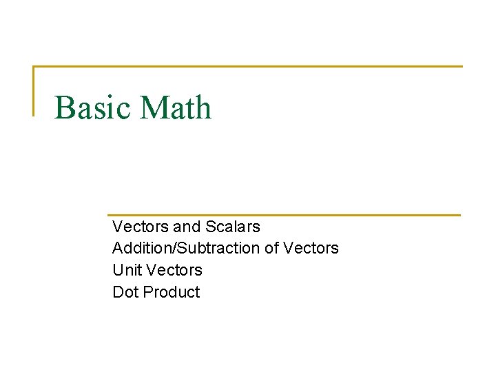 Basic Math Vectors and Scalars Addition/Subtraction of Vectors Unit Vectors Dot Product 
