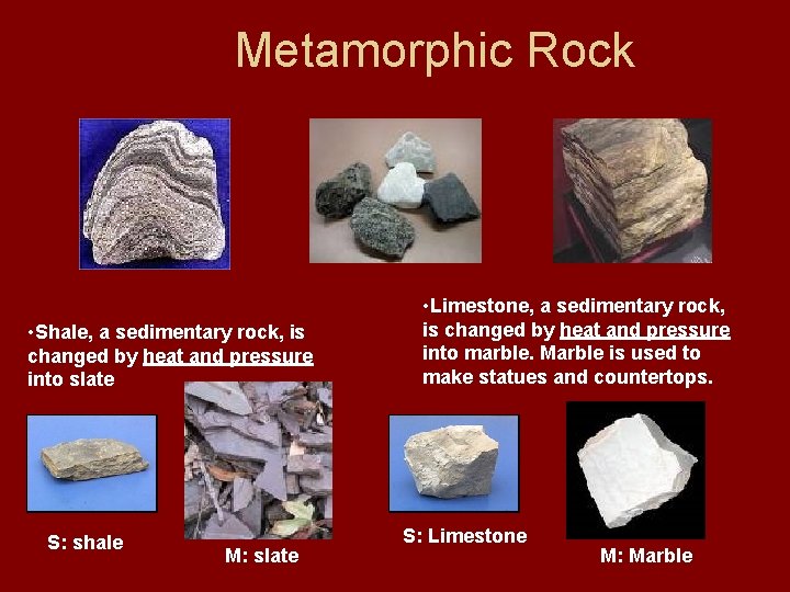 Metamorphic Rock • Shale, a sedimentary rock, is changed by heat and pressure into
