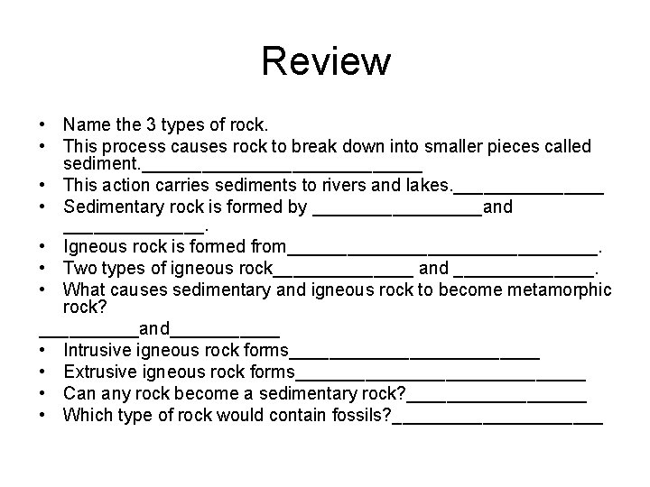Review • Name the 3 types of rock. • This process causes rock to