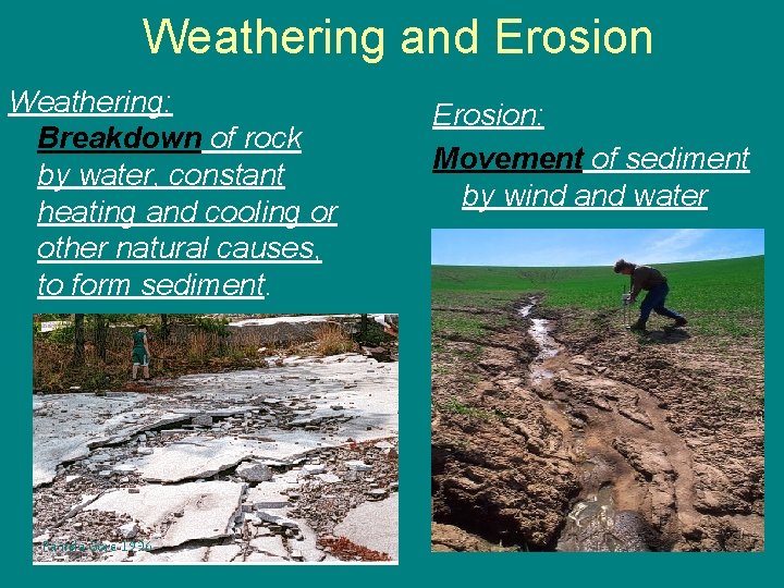 Weathering and Erosion Weathering: Breakdown of rock by water, constant heating and cooling or
