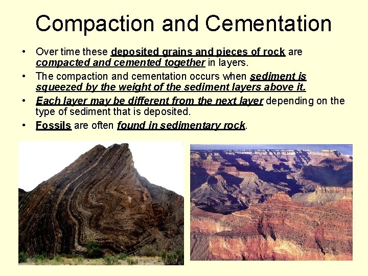 Compaction and Cementation • Over time these deposited grains and pieces of rock are