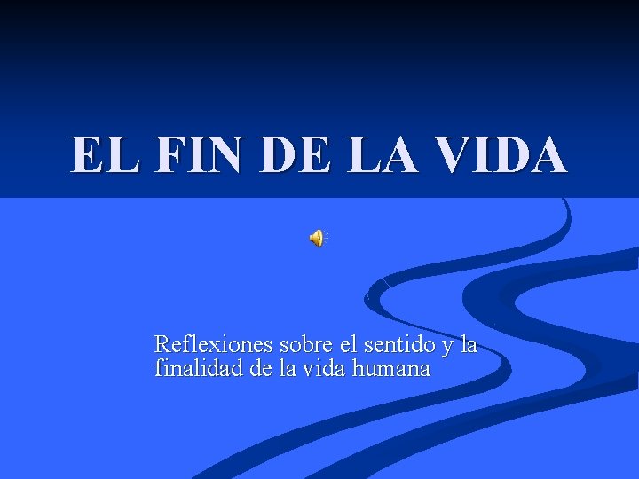 EL FIN DE LA VIDA Reflexiones sobre el sentido y la finalidad de la