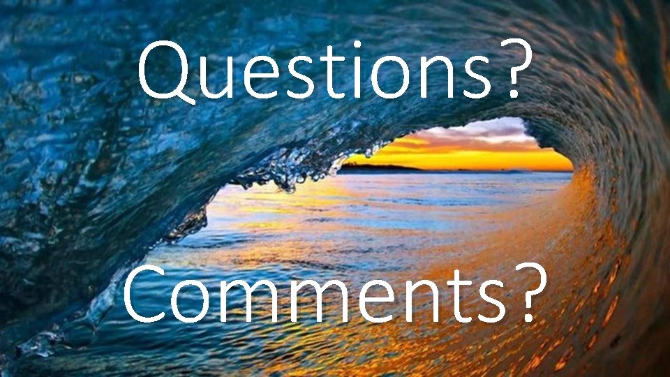 Questions? Comments? 
