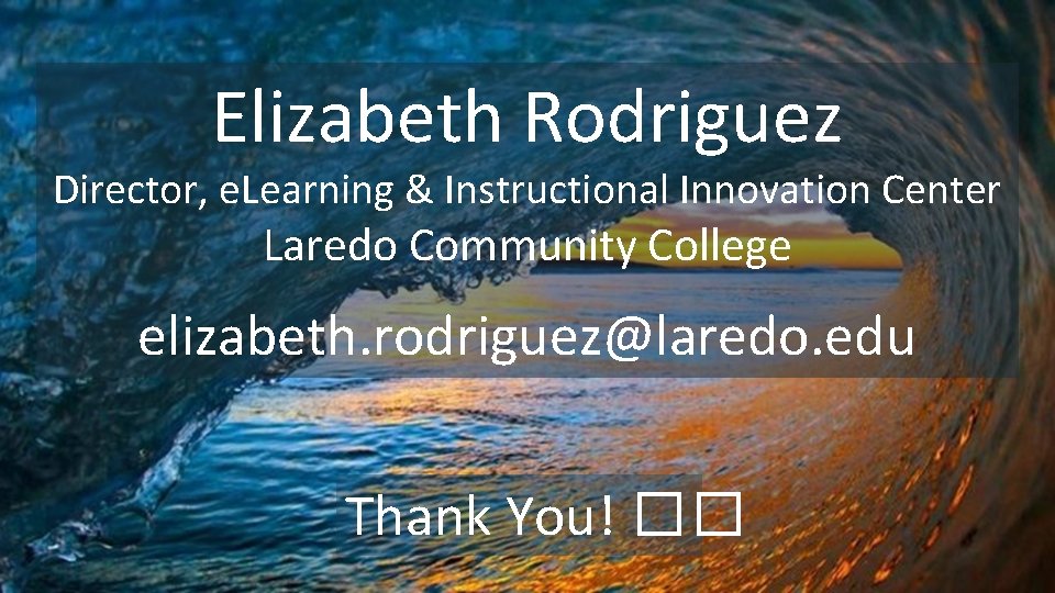 Elizabeth Rodriguez Director, e. Learning & Instructional Innovation Center Laredo Community College elizabeth. rodriguez@laredo.