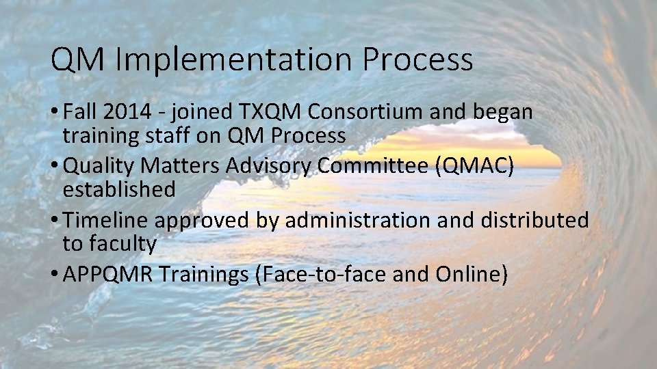 QM Implementation Process • Fall 2014 - joined TXQM Consortium and began training staff