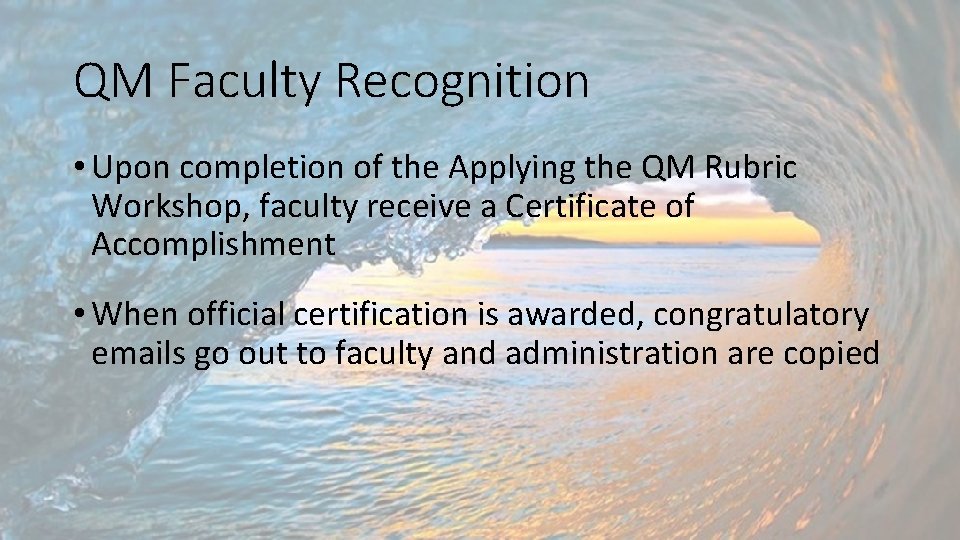 QM Faculty Recognition • Upon completion of the Applying the QM Rubric Workshop, faculty