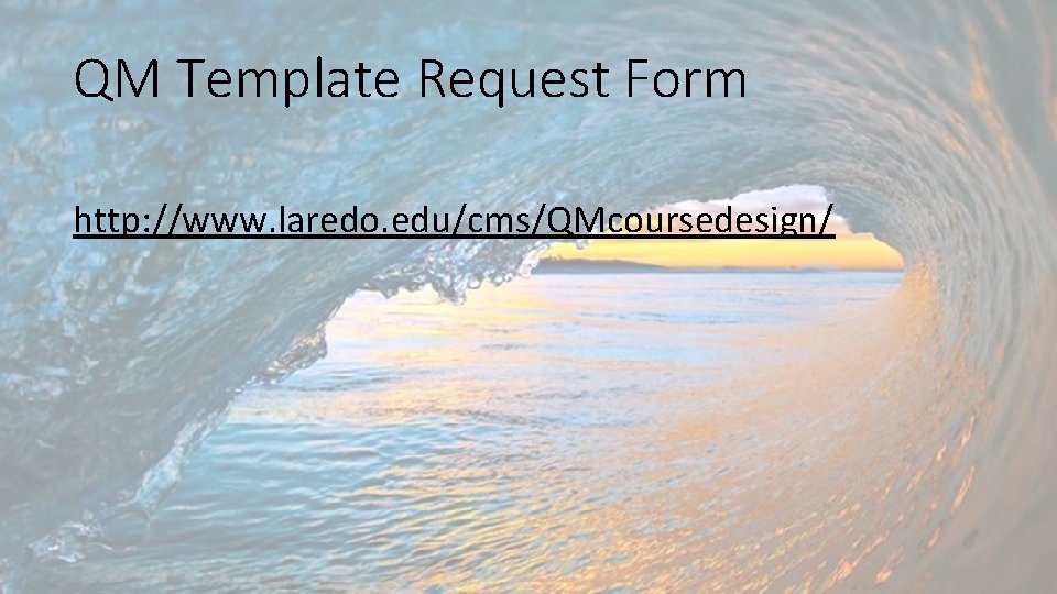 QM Template Request Form http: //www. laredo. edu/cms/QMcoursedesign/ 