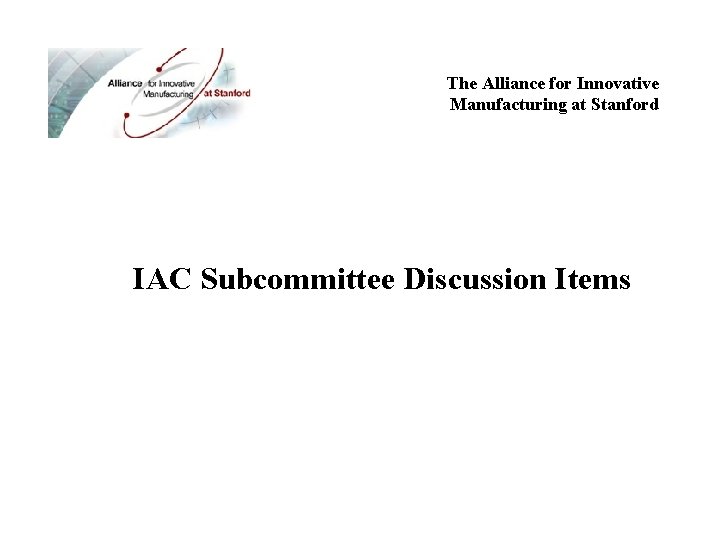 The Alliance for Innovative Manufacturing at Stanford IAC Subcommittee Discussion Items 