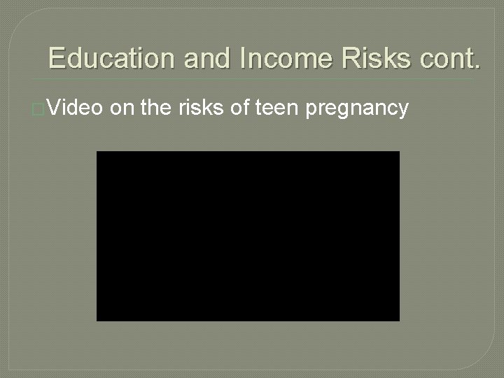 Education and Income Risks cont. �Video on the risks of teen pregnancy 
