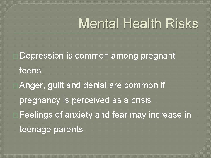 Mental Health Risks � Depression is common among pregnant teens � Anger, guilt and