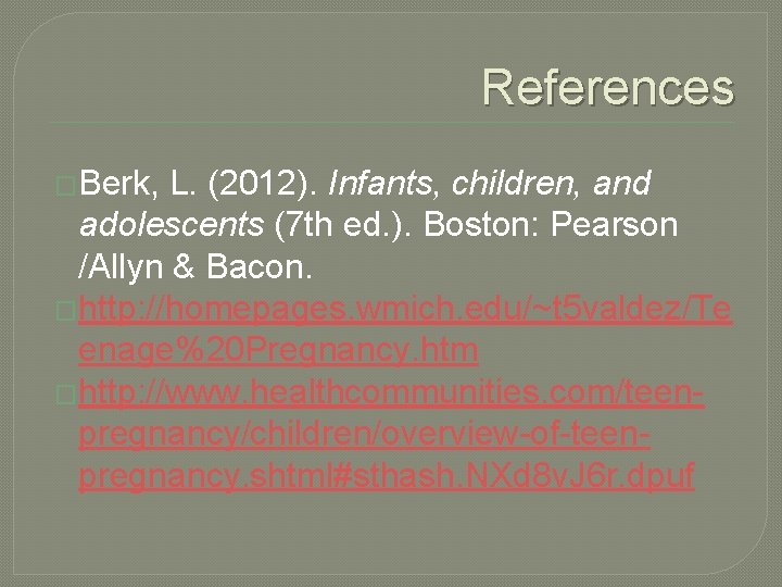 References �Berk, L. (2012). Infants, children, and adolescents (7 th ed. ). Boston: Pearson