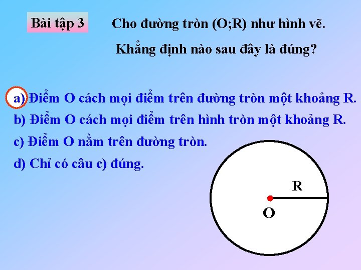 Bài tập 3 Cho đường tròn (O; R) như hình vẽ. Khẳng định nào