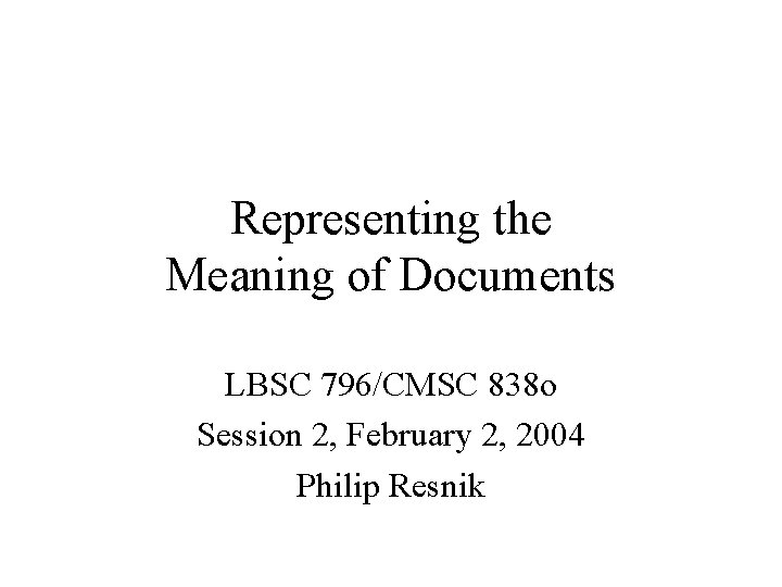 Representing the Meaning of Documents LBSC 796/CMSC 838 o Session 2, February 2, 2004