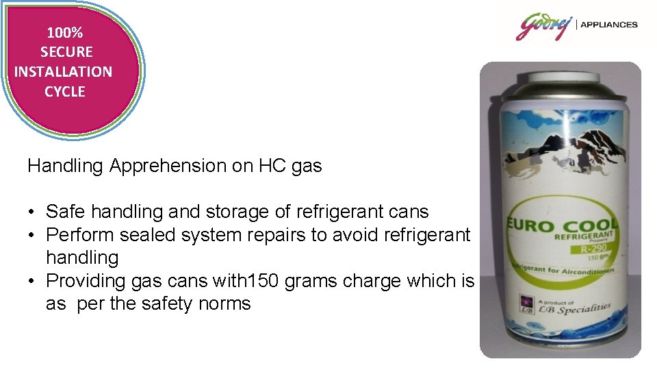 100% SECURE INSTALLATION CYCLE Handling Apprehension on HC gas • Safe handling and storage