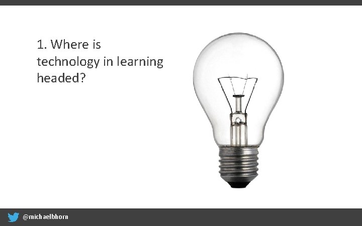 1. Where is technology in learning headed? @michaelbhorn 