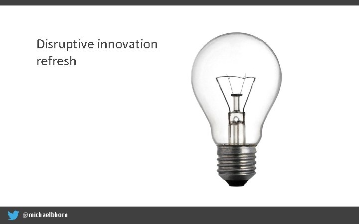 Disruptive innovation refresh @michaelbhorn 