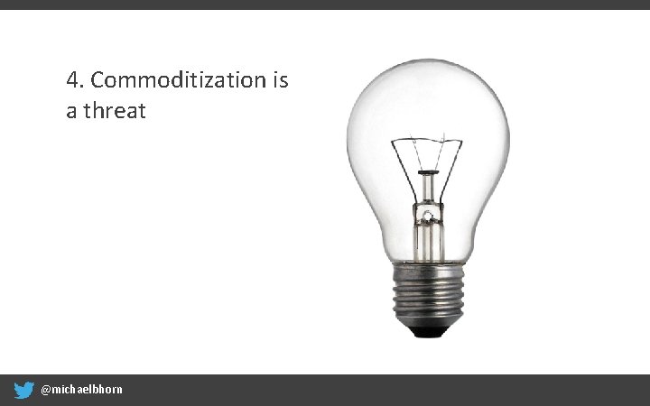 4. Commoditization is a threat @michaelbhorn 