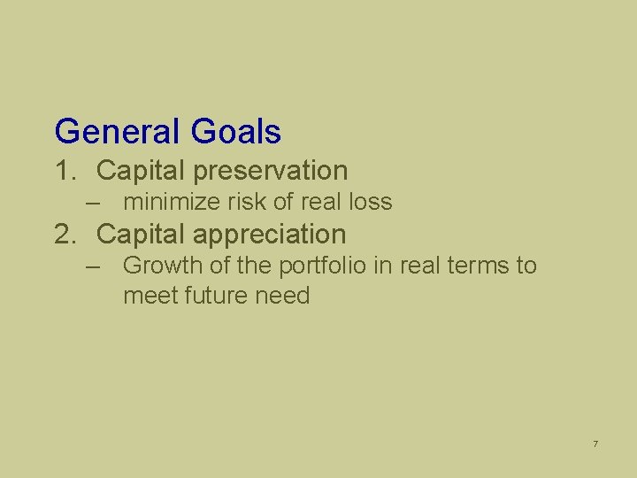 General Goals 1. Capital preservation – minimize risk of real loss 2. Capital appreciation