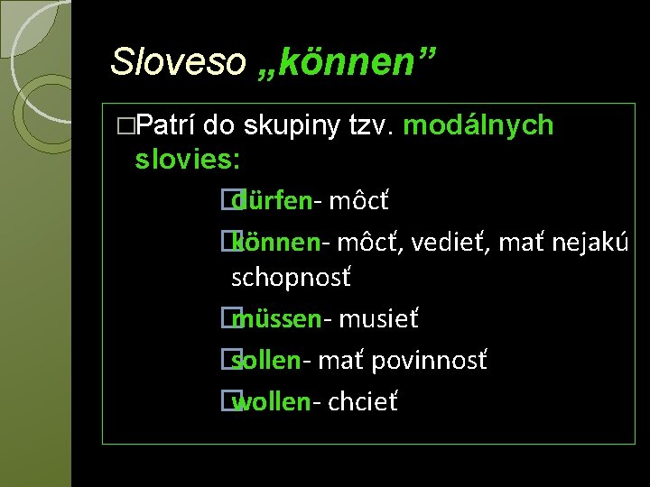 Sloveso „können” �Patrí do skupiny tzv. modálnych slovies: � dürfen- môcť � können- môcť,