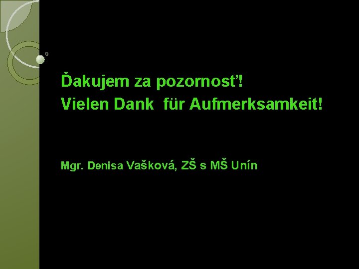 Ďakujem za pozornosť! Vielen Dank für Aufmerksamkeit! Mgr. Denisa Vašková, ZŠ s MŠ Unín