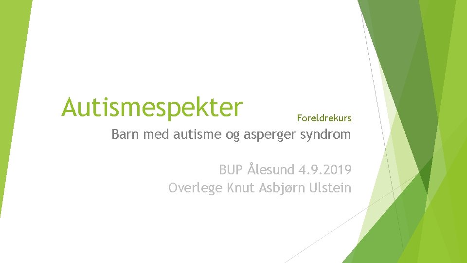 Autismespekter Foreldrekurs Barn med autisme og asperger syndrom BUP Ålesund 4. 9. 2019 Overlege