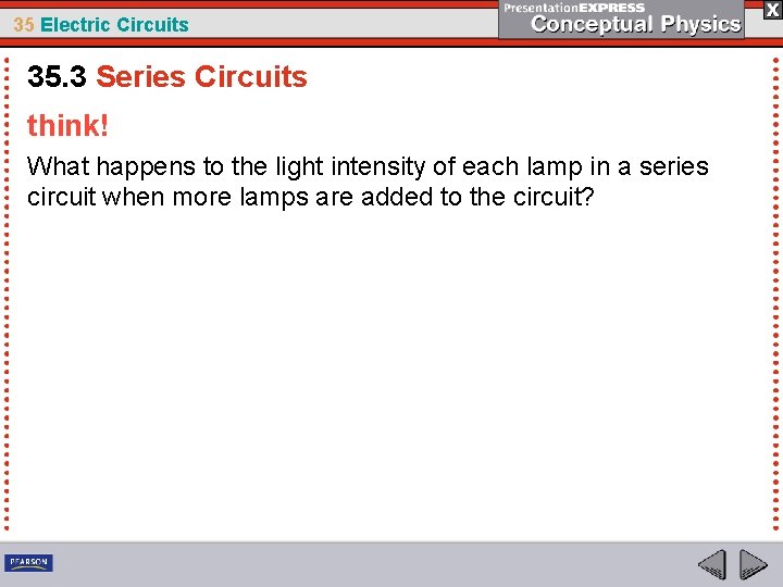 35 Electric Circuits 35. 3 Series Circuits think! What happens to the light intensity