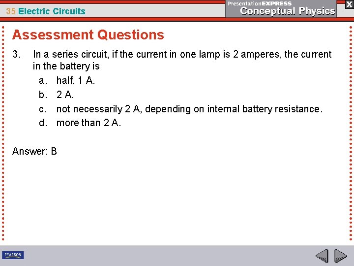 35 Electric Circuits Assessment Questions 3. In a series circuit, if the current in