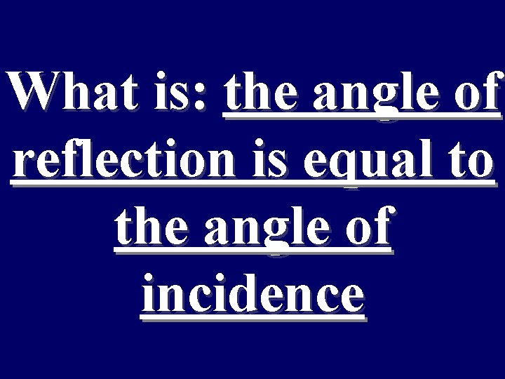 What is: the angle of reflection is equal to the angle of incidence 