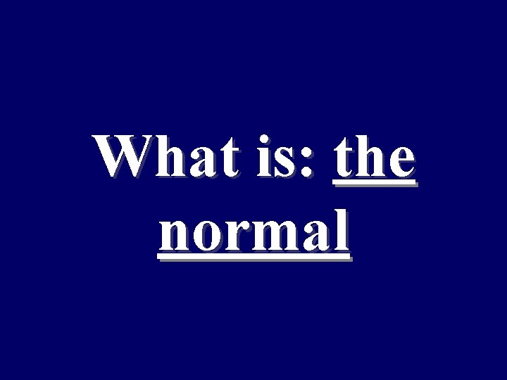 What is: the normal 
