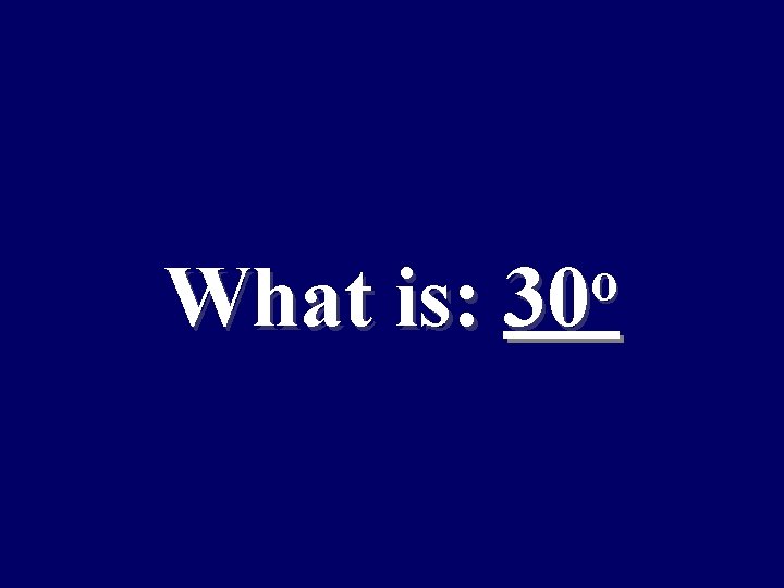 What is: o 30 
