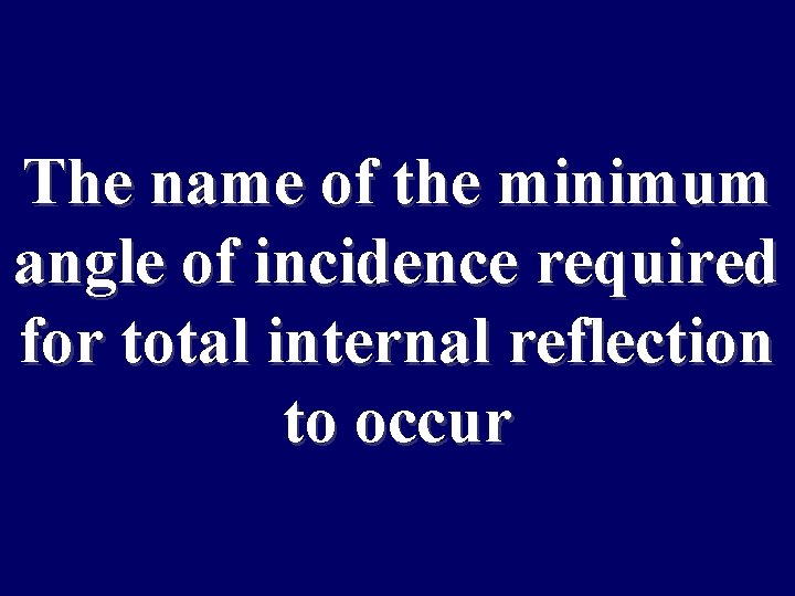 The name of the minimum angle of incidence required for total internal reflection to