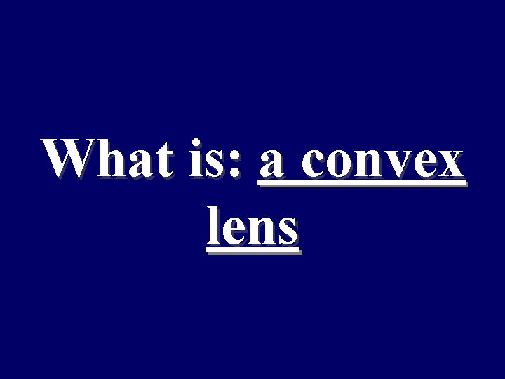 What is: a convex lens 