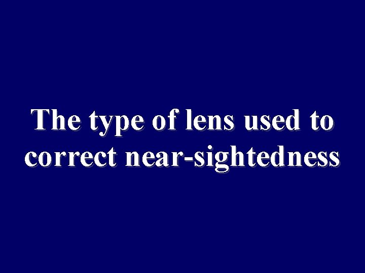 The type of lens used to correct near-sightedness 