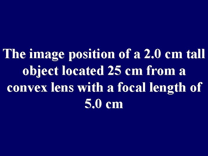 The image position of a 2. 0 cm tall object located 25 cm from