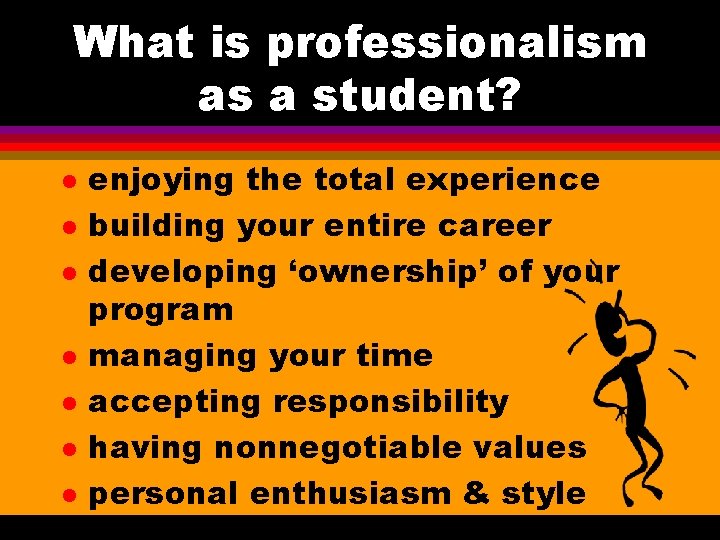 What is professionalism as a student? l l l l enjoying the total experience What is professionalism as a student? l l l l enjoying the total experience