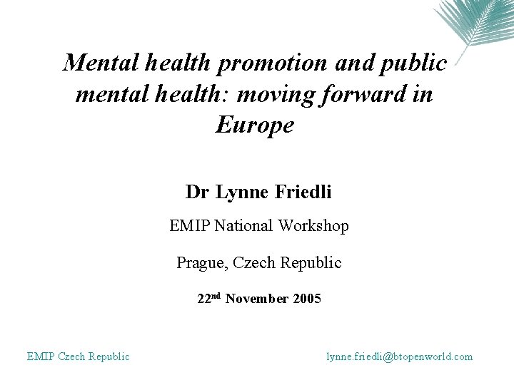 Mental health promotion and public mental health: moving forward in Europe Dr Lynne Friedli