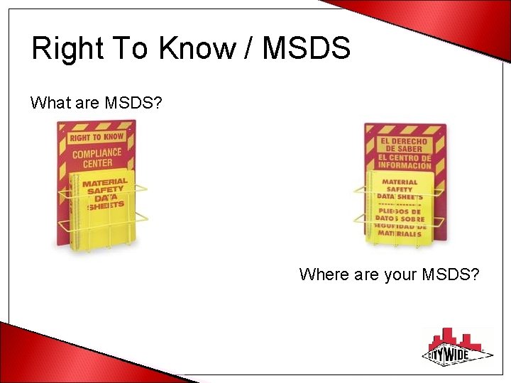 Right To Know / MSDS What are MSDS? Where are your MSDS? 