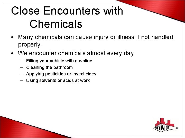 Close Encounters with Chemicals • Many chemicals can cause injury or illness if not