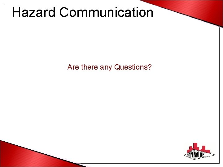 Hazard Communication Are there any Questions? 