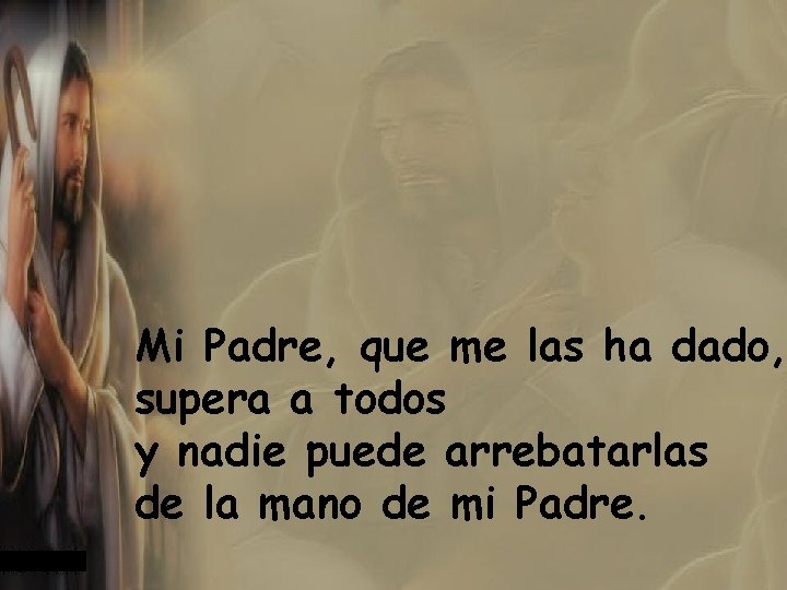 Mi Padre, que me las ha dado, supera a todos y nadie puede arrebatarlas