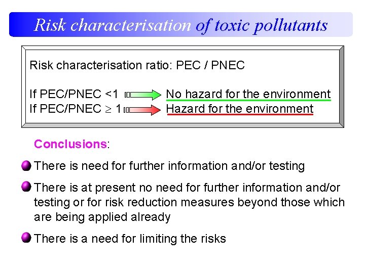 Risk characterisation of toxic pollutants Risk characterisation ratio: PEC / PNEC If PEC/PNEC <1